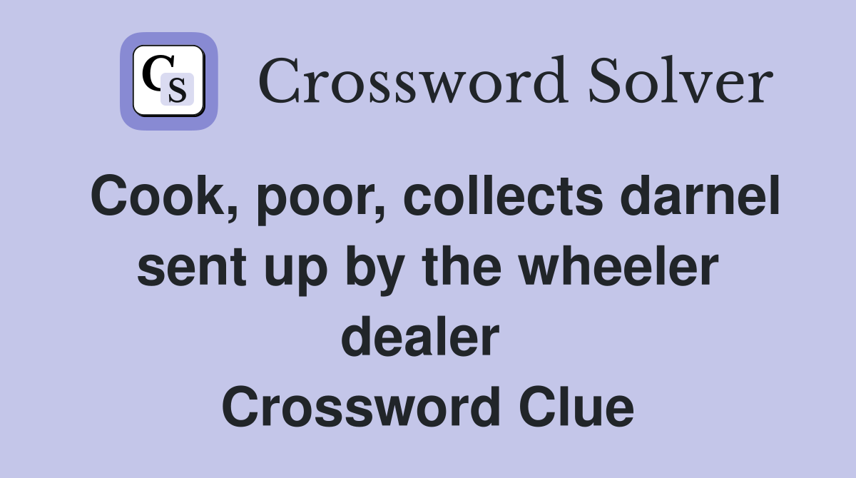Cook, poor, collects darnel sent up by the wheeler dealer  Crossword Clue