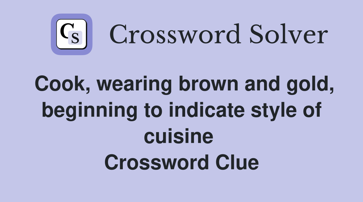 Cook, wearing brown and gold, beginning to indicate style of cuisine  Crossword Clue