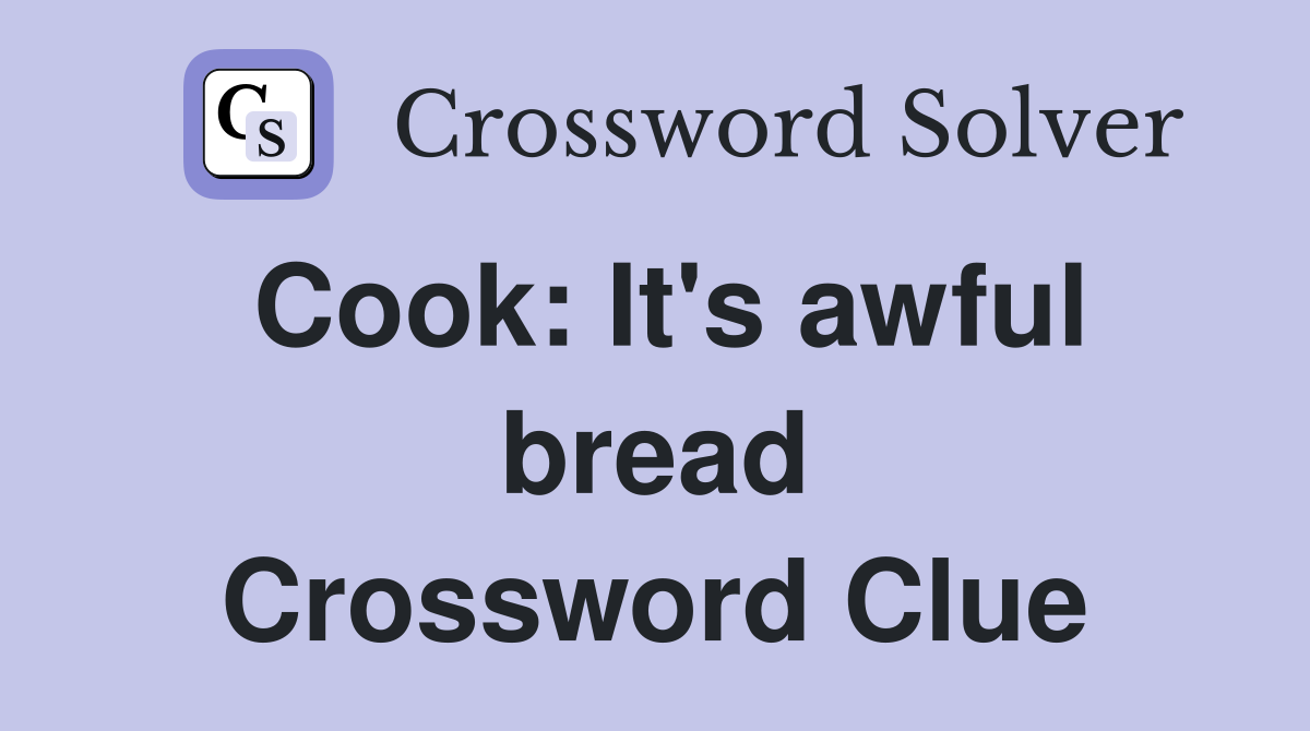 Cook: It's awful bread Crossword Clue