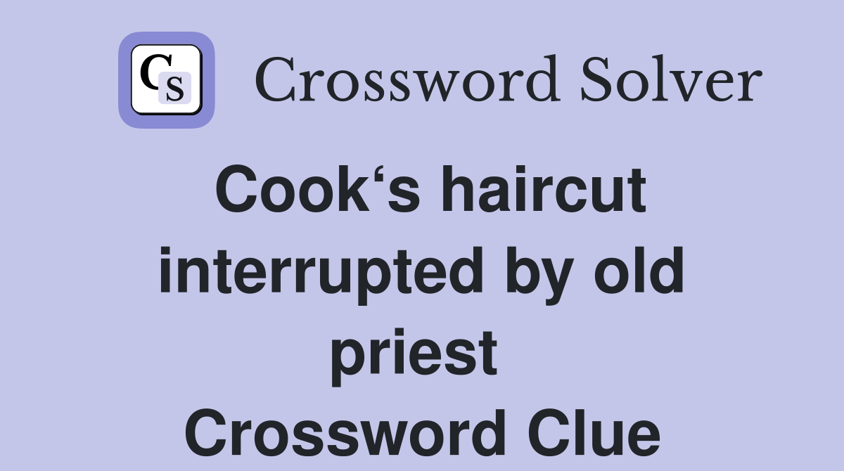 Cook‘s haircut interrupted by old priest  Crossword Clue