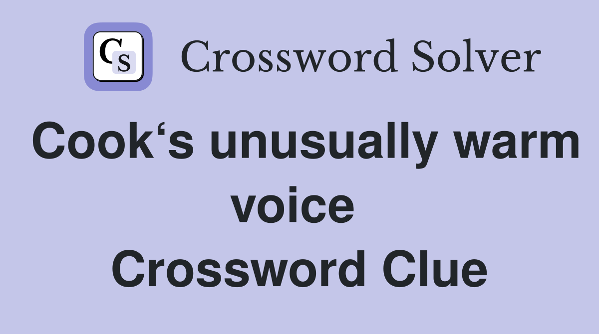 Cook‘s unusually warm voice  Crossword Clue