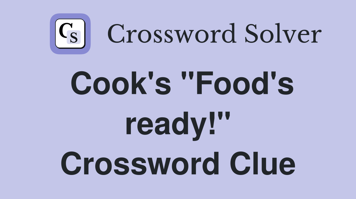 Cook's "Food's ready!" Crossword Clue