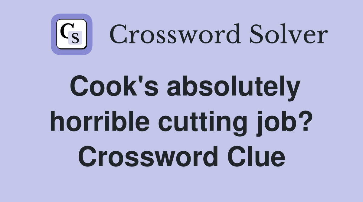 Cook's absolutely horrible cutting job? Crossword Clue