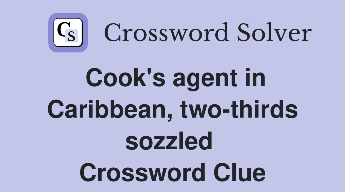 Cook's agent in Caribbean, two-thirds sozzled  Crossword Clue