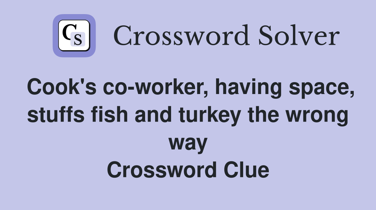 Cook's co-worker, having space, stuffs fish and turkey the wrong way Crossword Clue