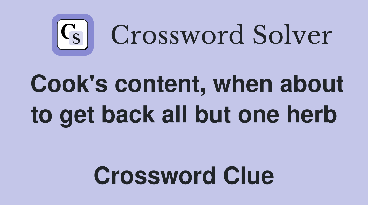 Cook's content, when about to get back all but one herb  Crossword Clue