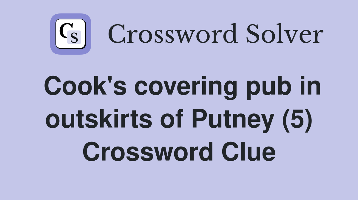 Cook's covering pub in outskirts of Putney (5) Crossword Clue