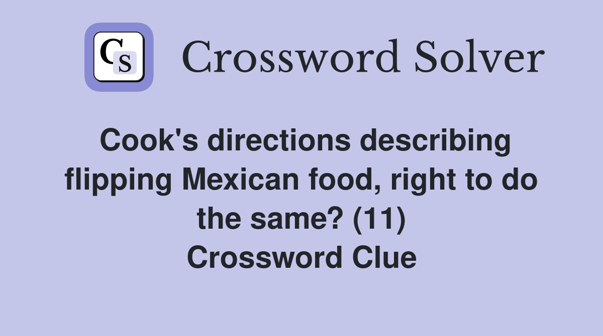 Cook's directions describing flipping Mexican food, right to do the same? (11) Crossword Clue