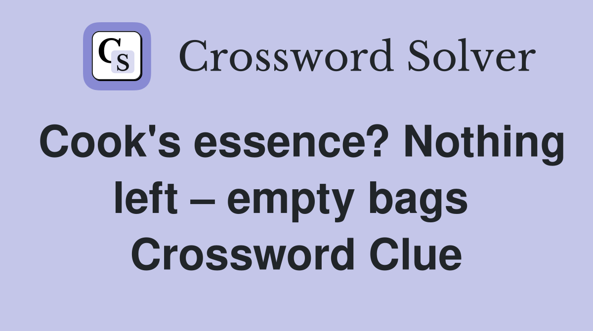 Cook's essence? Nothing left – empty bags  Crossword Clue