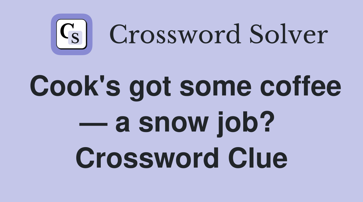 Cook's got some coffee — a snow job?  Crossword Clue