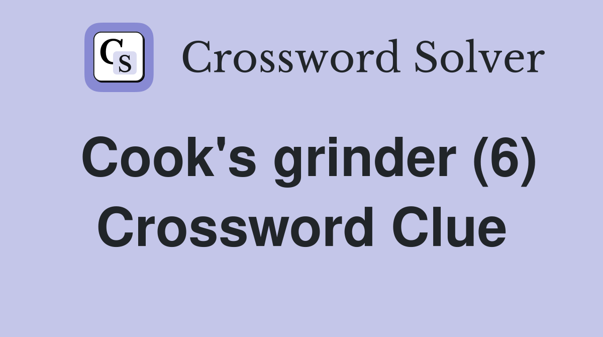 Cook's grinder (6) Crossword Clue