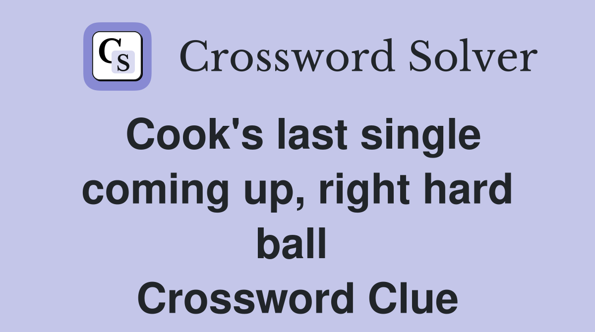 Cook's last single coming up, right hard ball  Crossword Clue