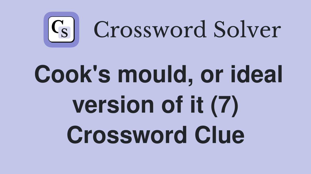 Cook's mould, or ideal version of it (7) Crossword Clue