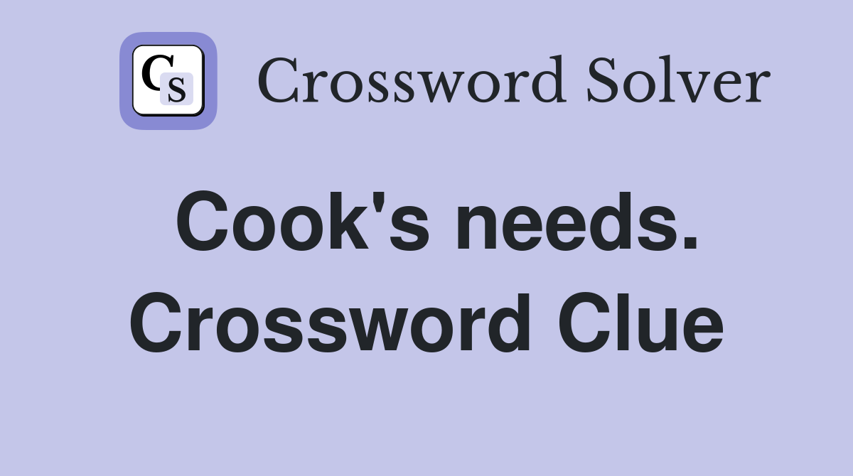 Cook's needs. Crossword Clue