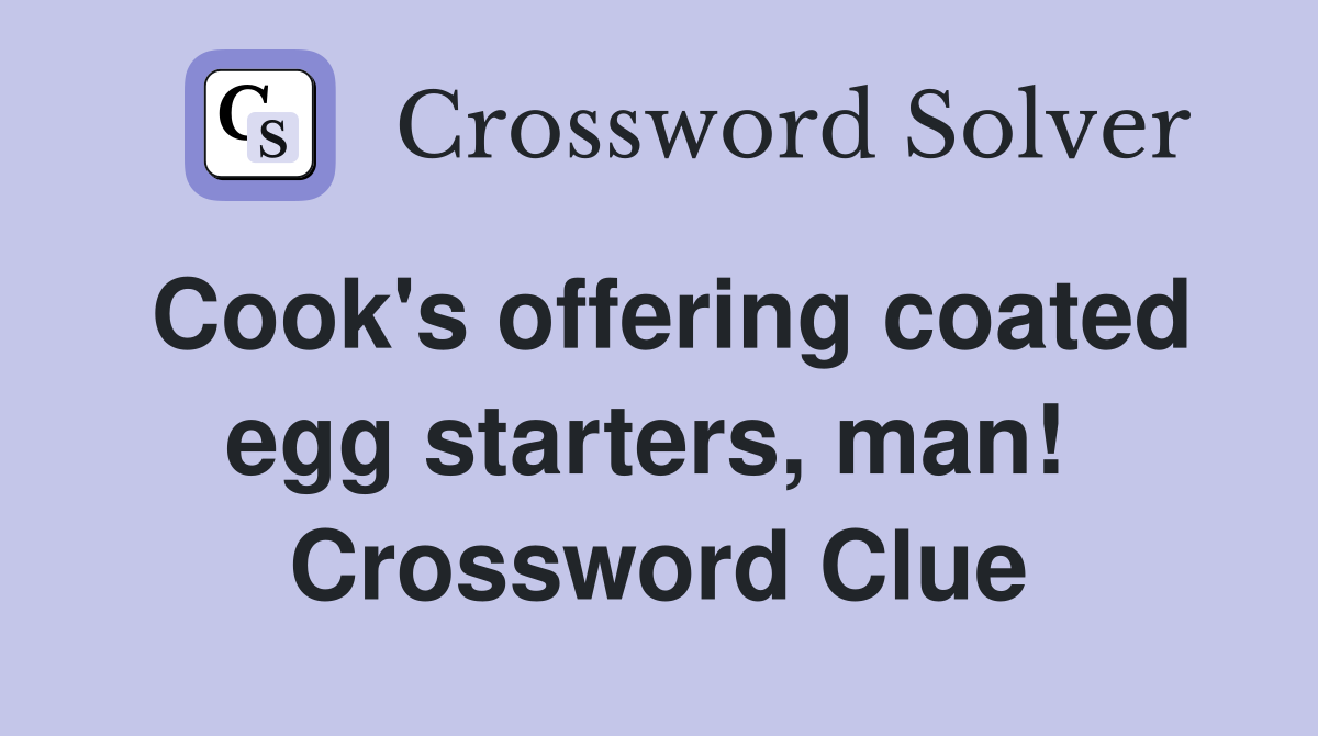 Cook's offering coated egg starters, man!  Crossword Clue