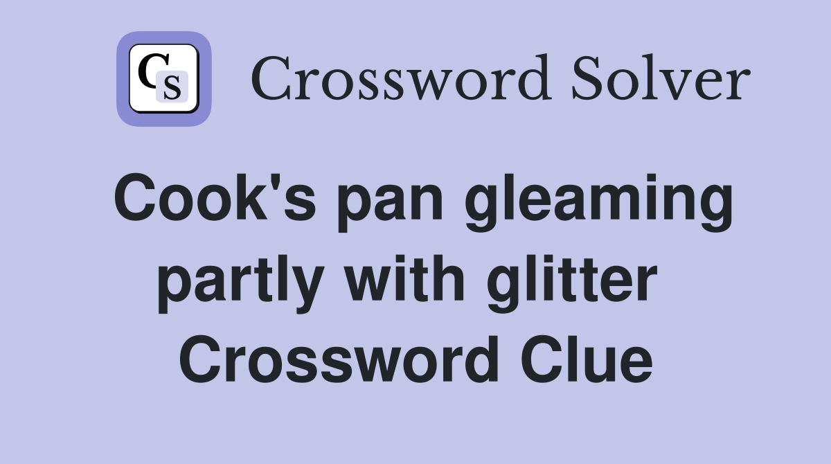 Cook's pan gleaming partly with glitter  Crossword Clue