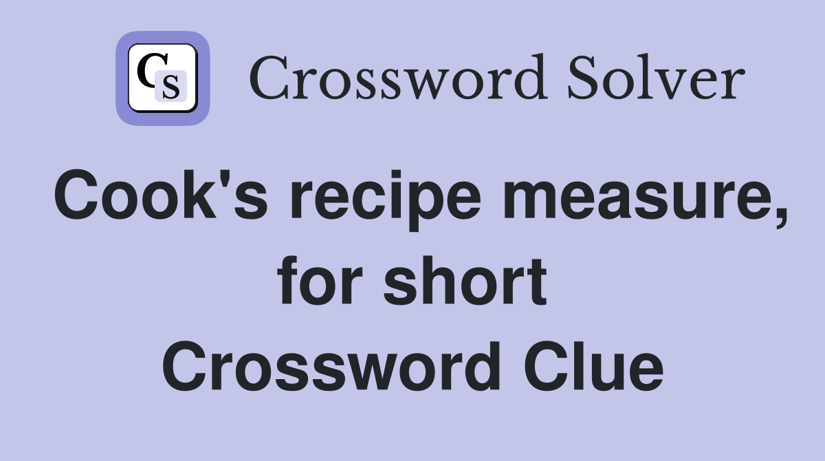 Cook's recipe measure, for short Crossword Clue