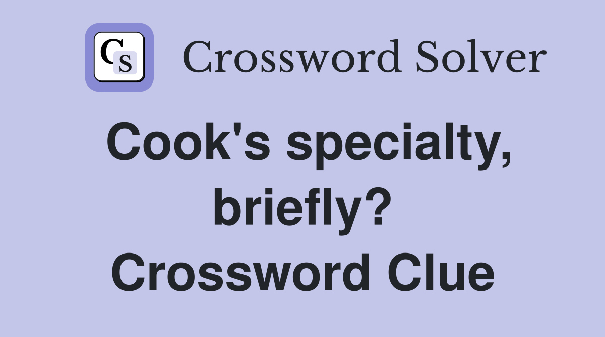 Cook's specialty, briefly? Crossword Clue