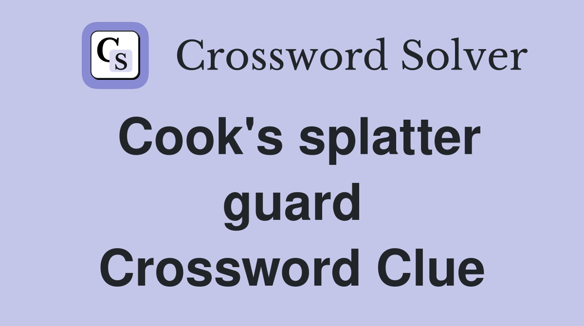 Cook's splatter guard Crossword Clue