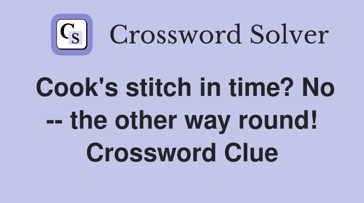 Cook's stitch in time? No -- the other way round! Crossword Clue
