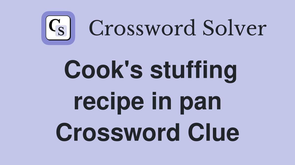 Cook's stuffing recipe in pan Crossword Clue