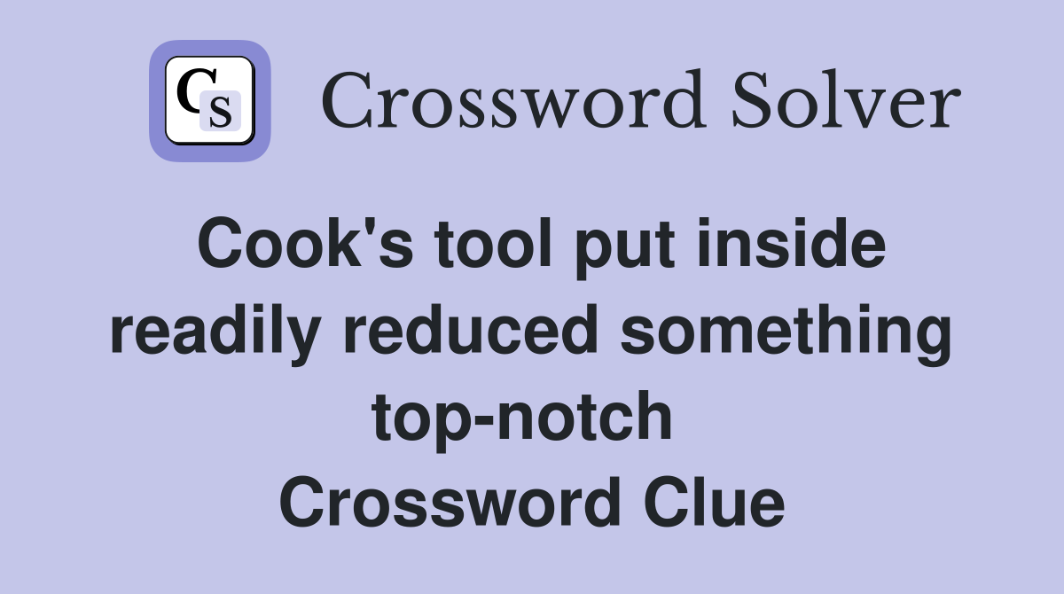 Cook's tool put inside readily reduced something top-notch  Crossword Clue
