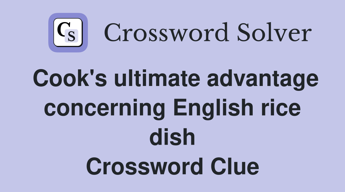 Cook's ultimate advantage concerning English rice dish Crossword Clue