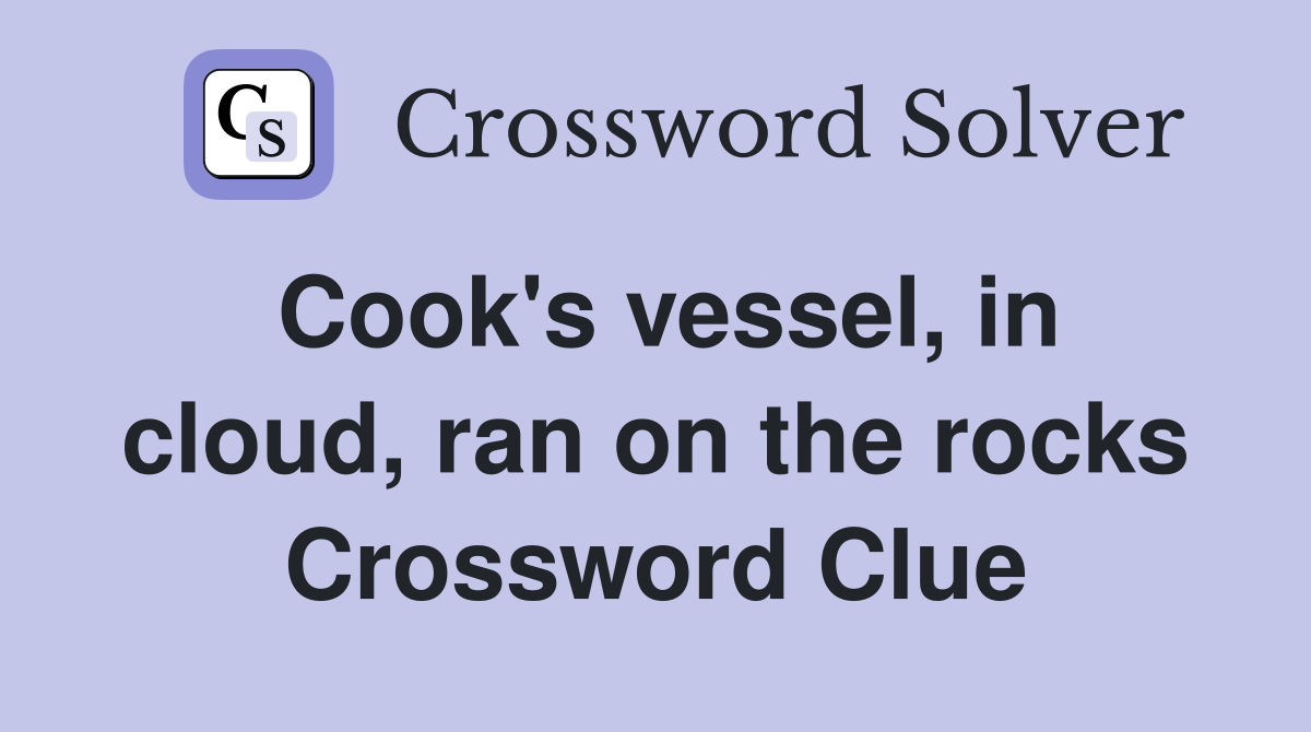 Cook's vessel, in cloud, ran on the rocks Crossword Clue