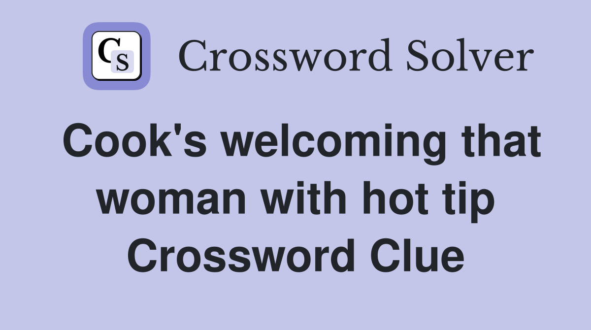 Cook's welcoming that woman with hot tip Crossword Clue