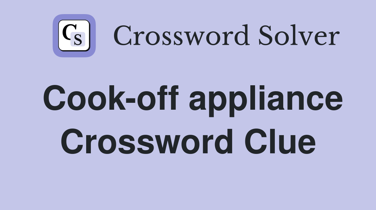Cook-off appliance Crossword Clue