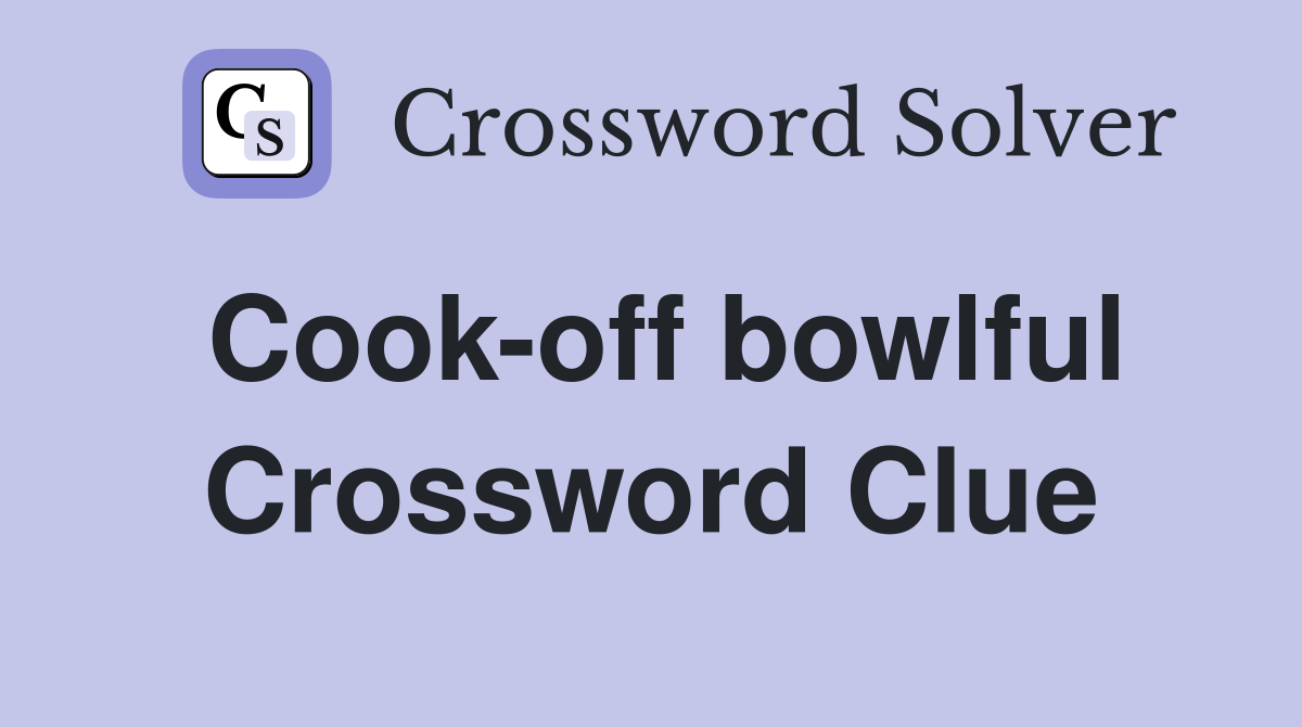 Cook-off bowlful Crossword Clue