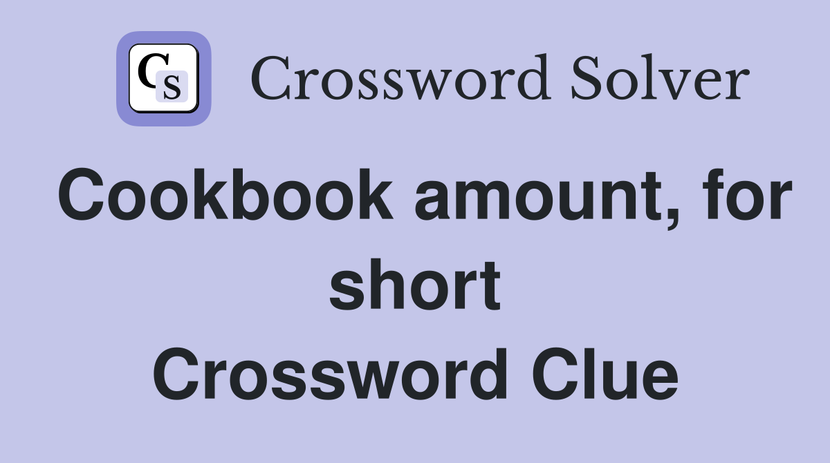 Cookbook amount, for short Crossword Clue