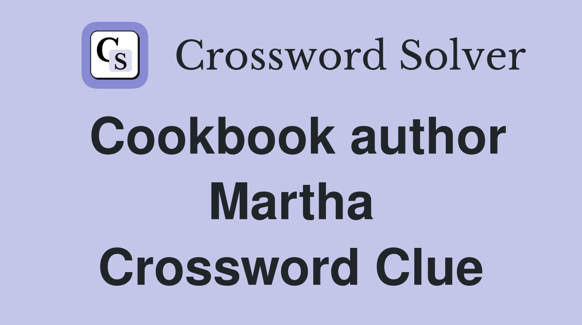 Cookbook author Martha Crossword Clue
