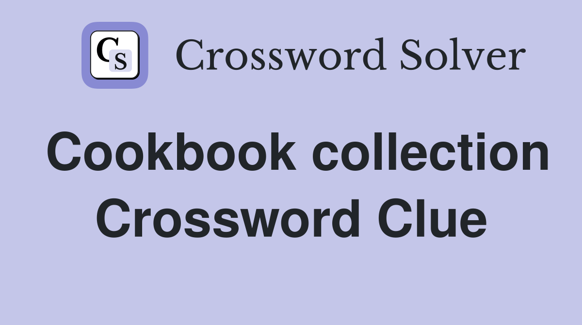 Cookbook collection Crossword Clue