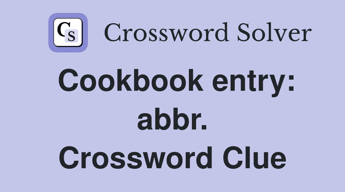 Cookbook entry: abbr. Crossword Clue