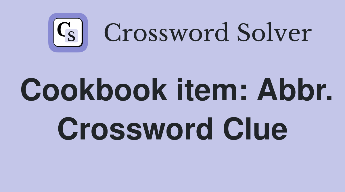 Cookbook item: Abbr. Crossword Clue