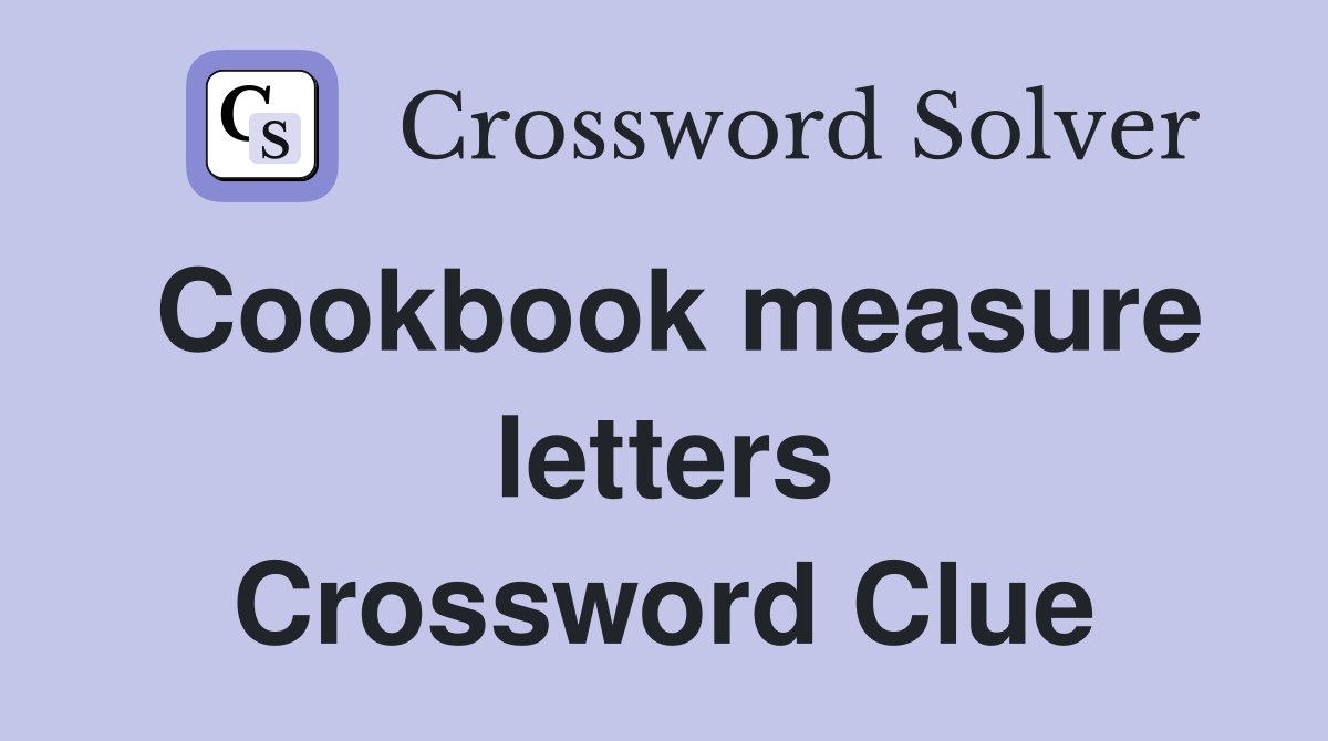 Cookbook measure letters Crossword Clue