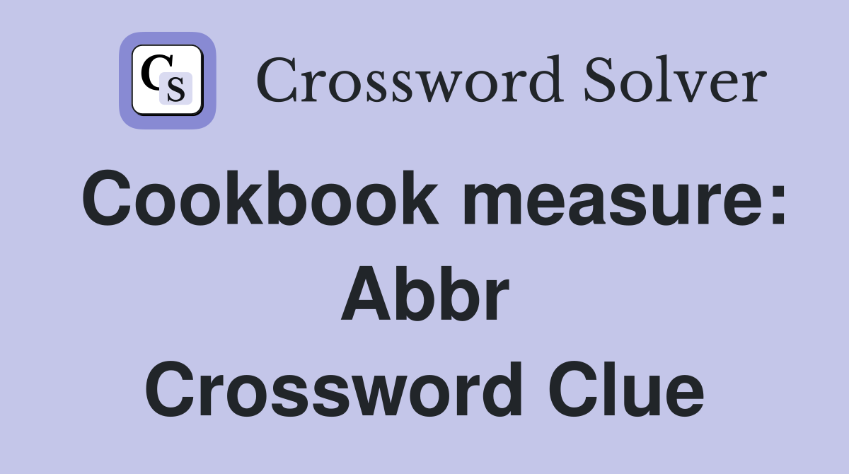 Cookbook measure: Abbr Crossword Clue
