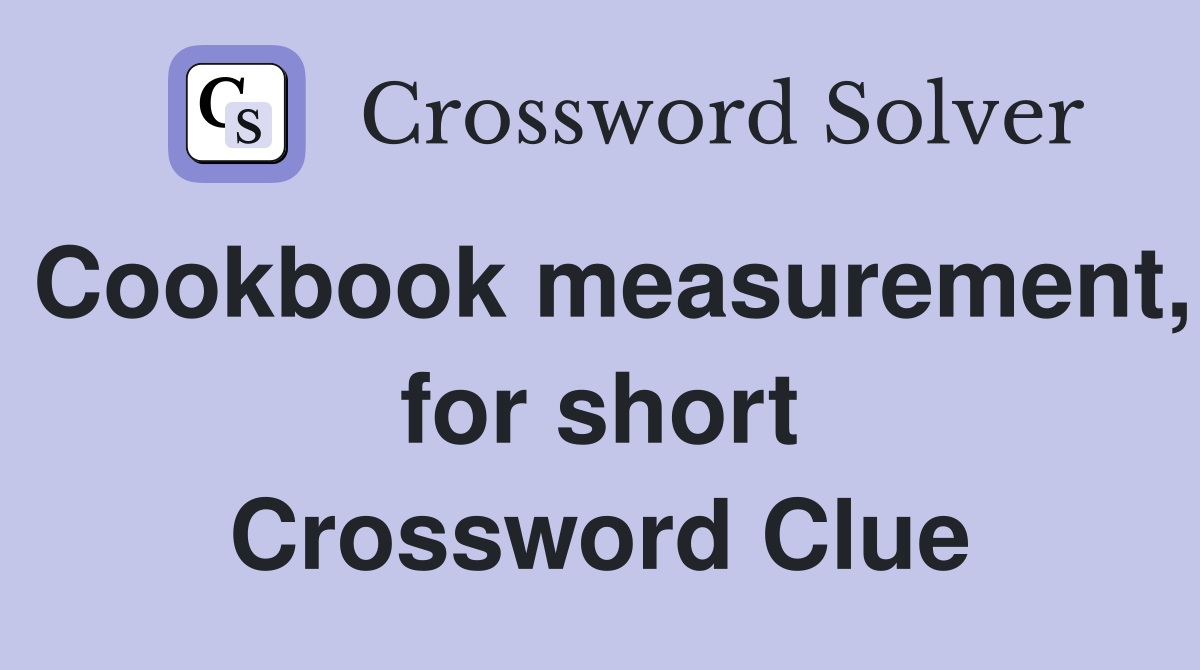 Cookbook measurement, for short Crossword Clue