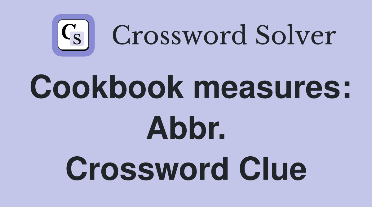 Cookbook measures: Abbr. Crossword Clue