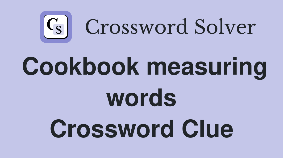 Cookbook measuring words Crossword Clue