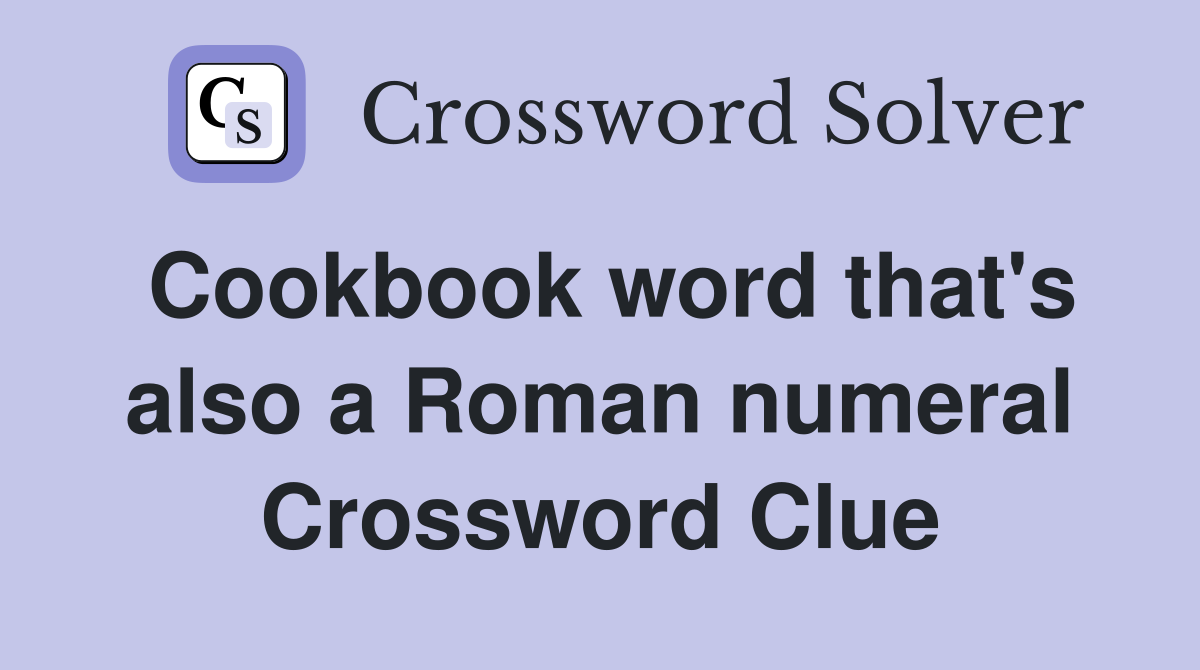 Cookbook word that's also a Roman numeral Crossword Clue