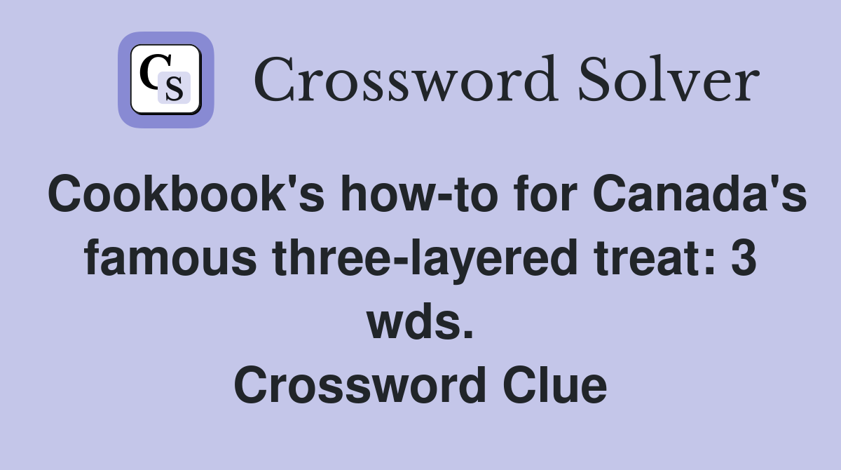Cookbook's how-to for Canada's famous three-layered treat: 3 wds. Crossword Clue