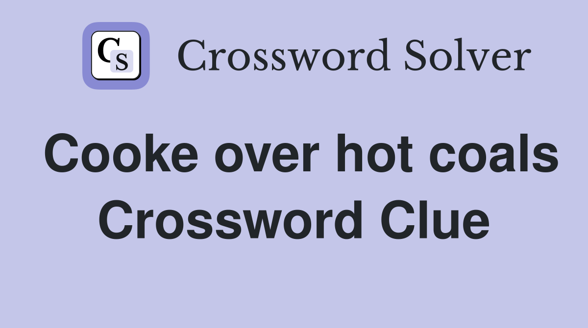 Cooke over hot coals Crossword Clue