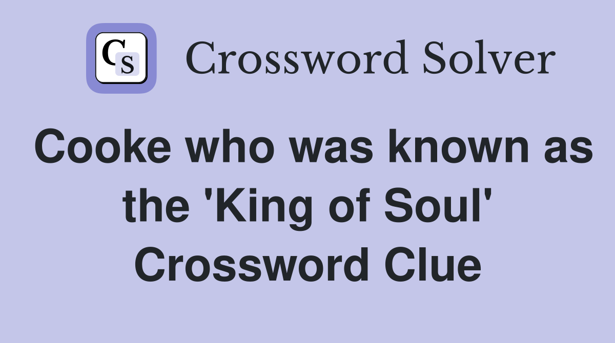 Cooke who was known as the 'King of Soul' Crossword Clue