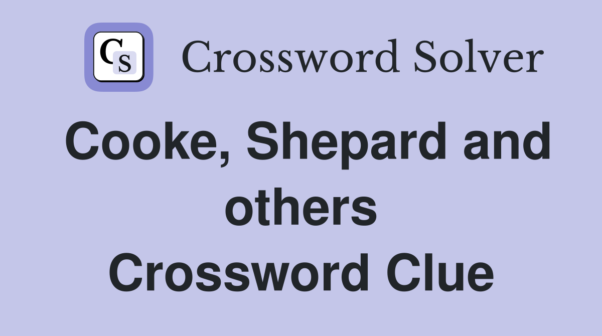 Cooke, Shepard and others Crossword Clue