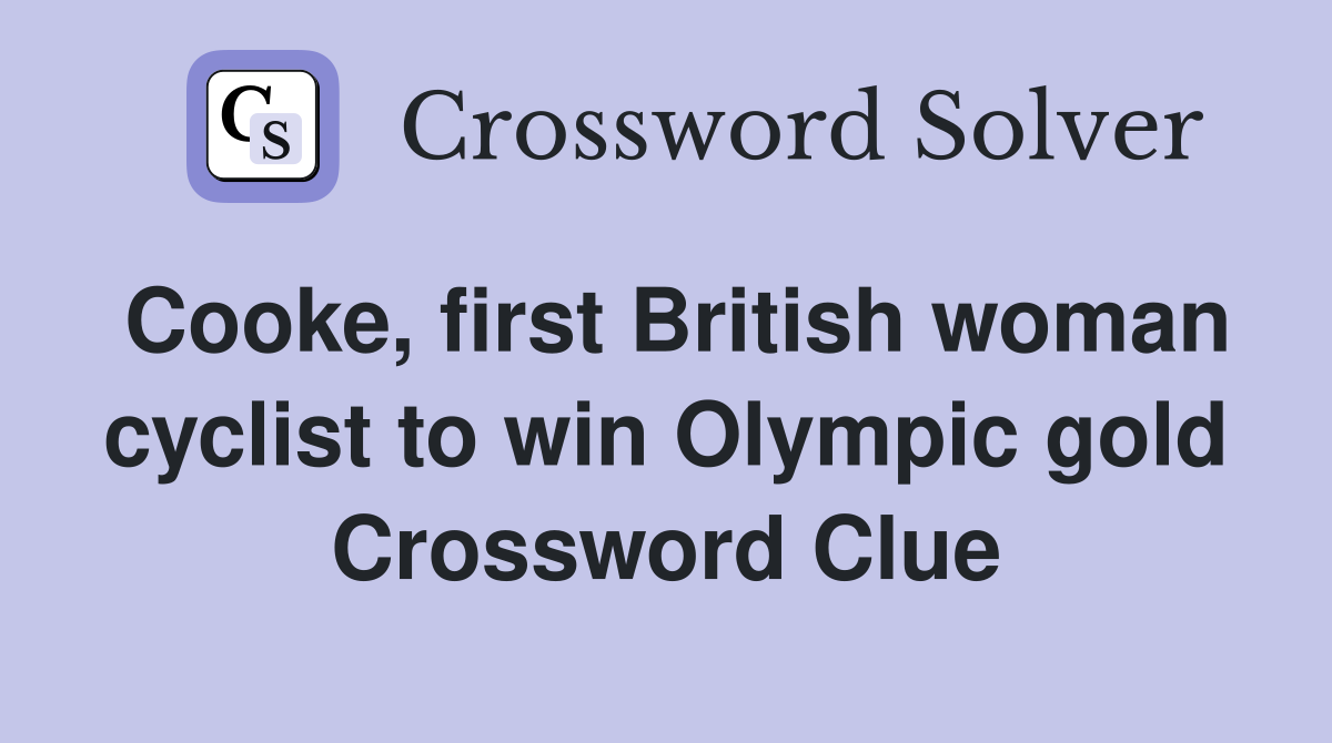 Cooke, first British woman cyclist to win Olympic gold Crossword Clue