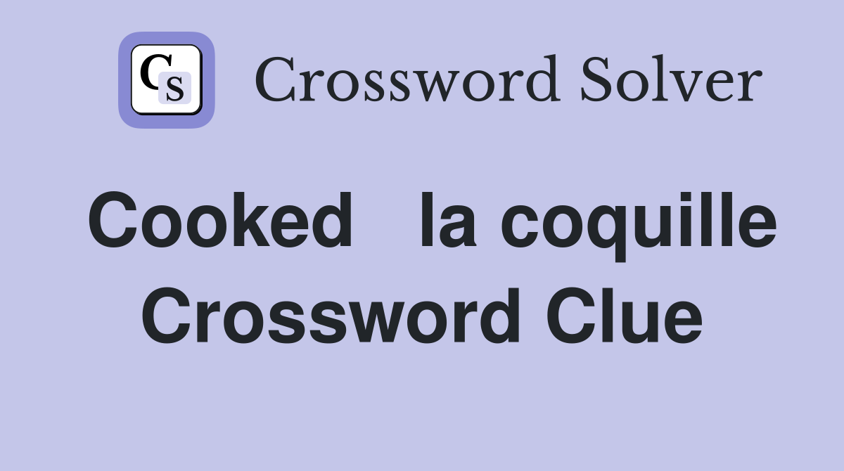 Cooked   la coquille Crossword Clue