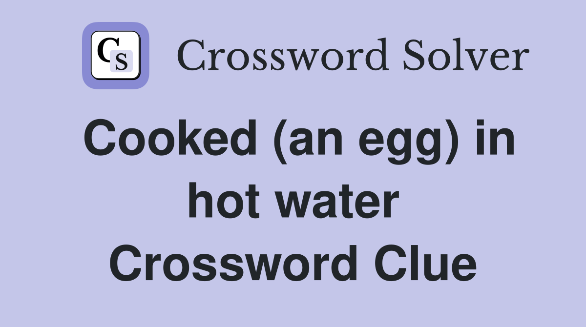 Cooked (an egg) in hot water Crossword Clue