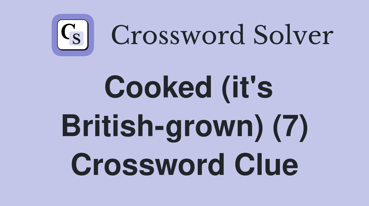 Cooked (it's British-grown) (7) Crossword Clue